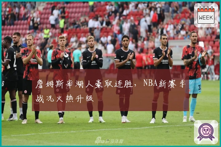 詹姆斯率湖人豪取连胜，NBA新赛季战况火热升级